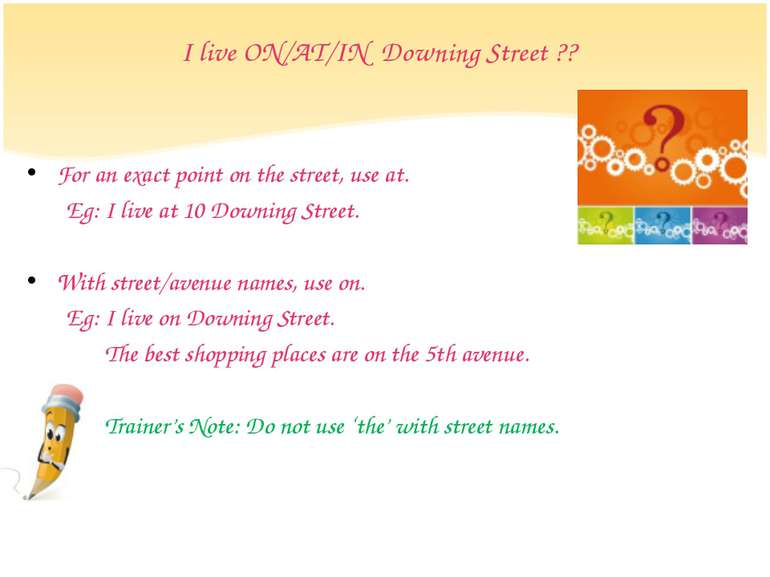 I live ON/AT/IN Downing Street ?? For an exact point on the street, use at. E...