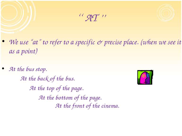 ‘‘ AT ’’ We use “at” to refer to a specific & precise place. (when we see it ...