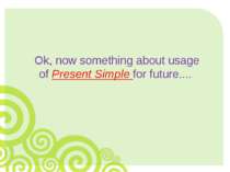 Ok, now something about usage of Present Simple for future....