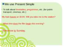 We use Present Simple To talk about timetables, progammes, etc. (for public t...