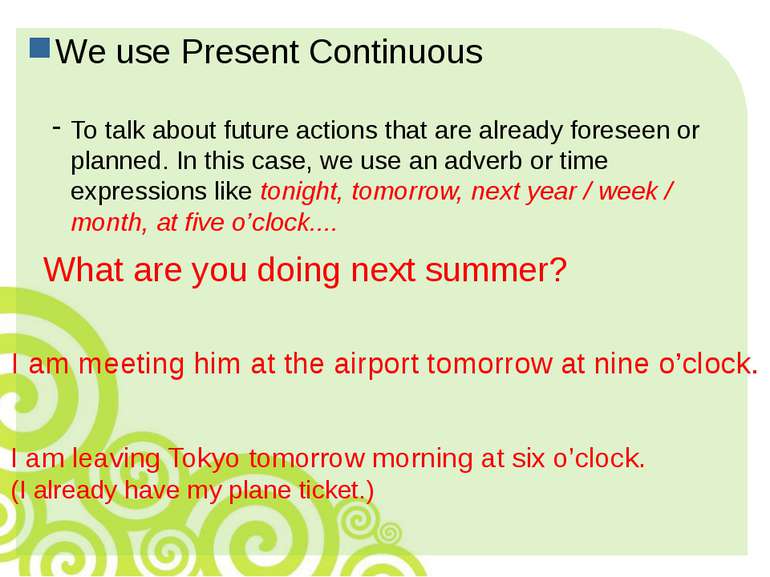 We use Present Continuous To talk about future actions that are already fores...