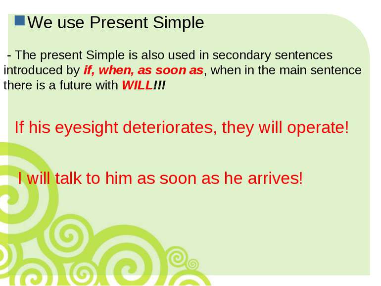 We use Present Simple - The present Simple is also used in secondary sentence...