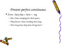 Present perfect continuous Form : have/has + been + -ing She’s been studying ...