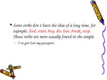 Some verbs don’t have the idea of a long time, for example, find, start, buy,...