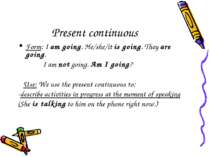 Present continuous Form: I am going. He/she/it is going. They are going. I am...