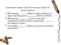 Complete these sentences with either the present simple or the present contin...