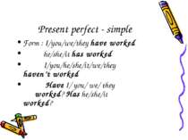 Present perfect - simple Form : I/you/we/they have worked he/she/it has worke...