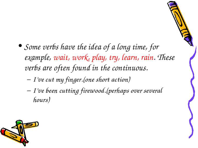 Some verbs have the idea of a long time, for example, wait, work, play, try, ...