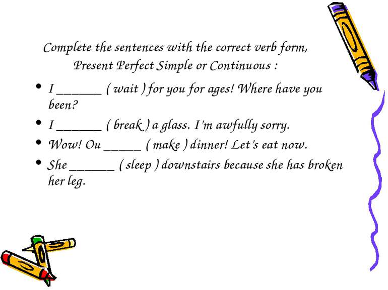 Complete the sentences with the correct verb form, Present Perfect Simple or ...
