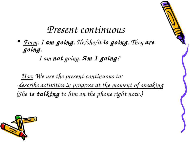 Present continuous Form: I am going. He/she/it is going. They are going. I am...