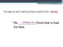 He says he won’t eat food that is bad for him. (refuse) He __________ food th...
