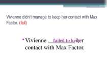 Vivienne didn’t manage to keep her contact with Max Factor. (fail) Vivienne _...