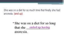 She was on a diet for so much time that finally she had anorexia. (end up) Sh...