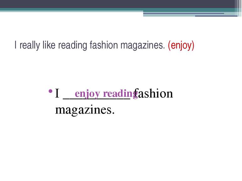 I really like reading fashion magazines. (enjoy) I __________ fashion magazin...