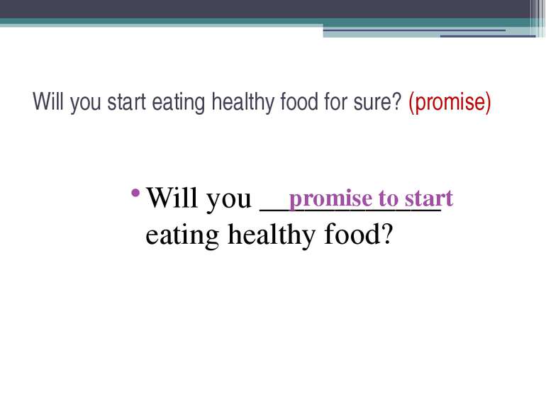 Will you start eating healthy food for sure? (promise) Will you ____________ ...