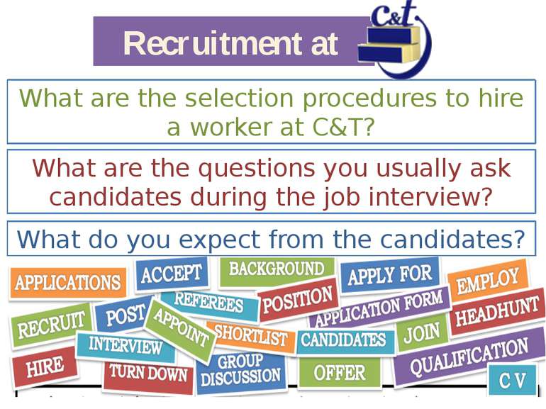 Recruitment at What are the selection procedures to hire a worker at C&T? Wha...