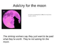 Ask/cry for the moon to ask for something that is difficult or impossible to ...