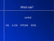 Which rule? control +ing -e + ing ie y+ing x2+ing