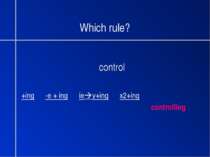 Which rule? control +ing -e + ing ie y+ing x2+ing controlling