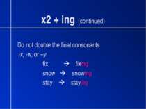 x2 + ing (continued) Do not double the final consonants -x, -w, or –y. fix fi...