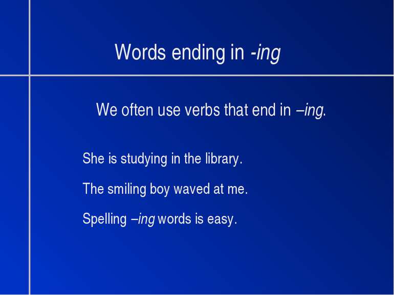 Words ending in -ing We often use verbs that end in –ing. She is studying in ...