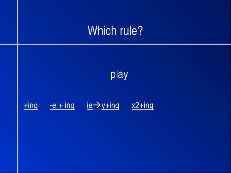Which rule? play +ing -e + ing ie y+ing x2+ing