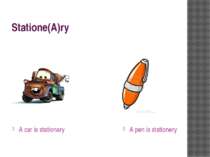 Statione(A)ry A car is stationary A pen is stationery