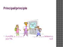 Principal/principle A priciPAL at a school is your PAL A priciPLE you believe...