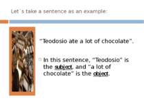 Let´s take a sentence as an example: “Teodosio ate a lot of chocolate”.  In t...