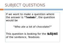 SUBJECT QUESTIONS If we want to make a question where the answer is “Teodosio...
