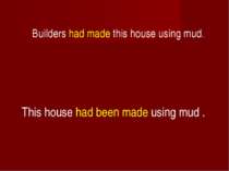 Builders had made this house using mud. This house had been made using mud .