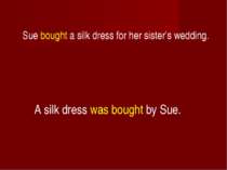 Sue bought a silk dress for her sister’s wedding. A silk dress was bought by ...