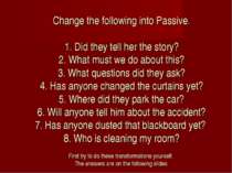 Change the following into Passive. 1. Did they tell her the story? 2. What mu...