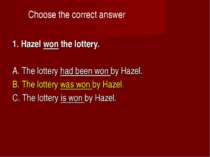 Choose the correct answer 1. Hazel won the lottery.    A. The lottery had bee...
