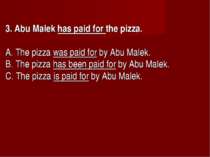 3. Abu Malek has paid for the pizza.       A. The pizza was paid for by Abu M...