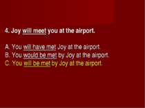 4. Joy will meet you at the airport.      A. You will have met Joy at the air...
