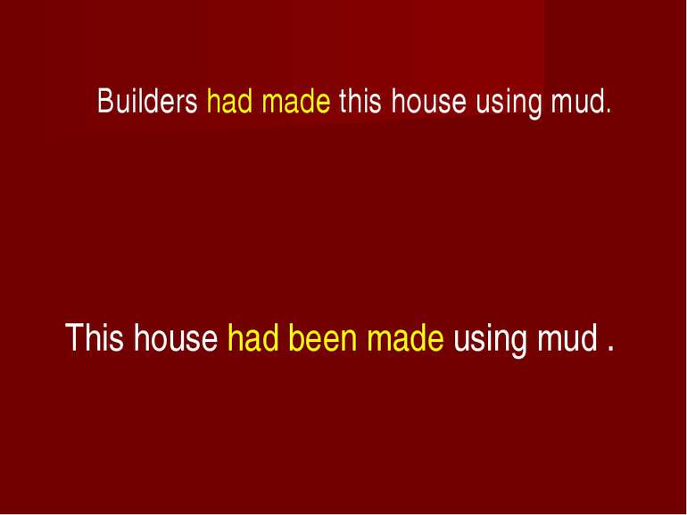 Builders had made this house using mud. This house had been made using mud .