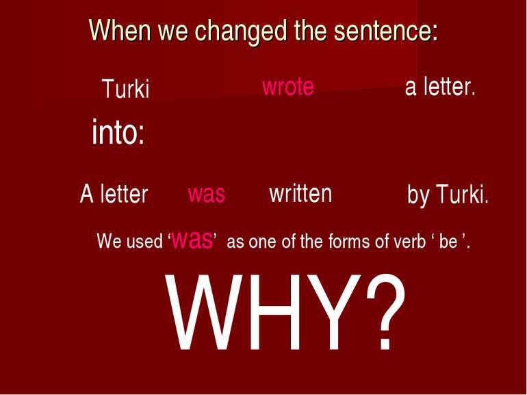 When we changed the sentence: by Turki. A letter was written We used ‘was’ as...