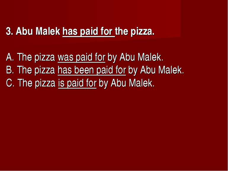 3. Abu Malek has paid for the pizza.       A. The pizza was paid for by Abu M...