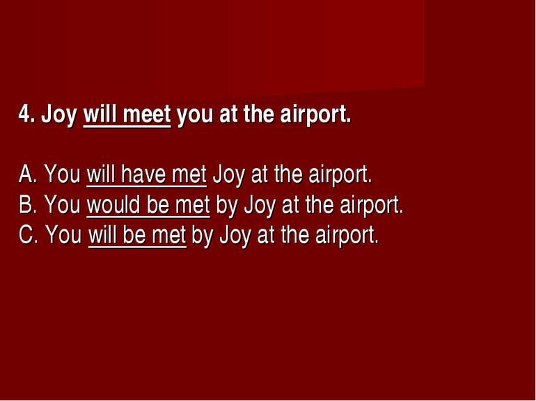 4. Joy will meet you at the airport.      A. You will have met Joy at the air...