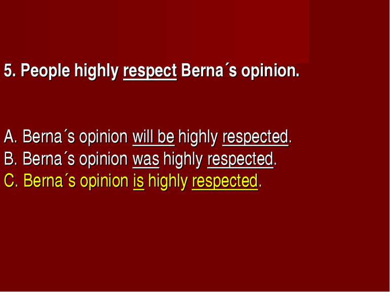 5. People highly respect Berna´s opinion.       A. Berna´s opinion will be hi...