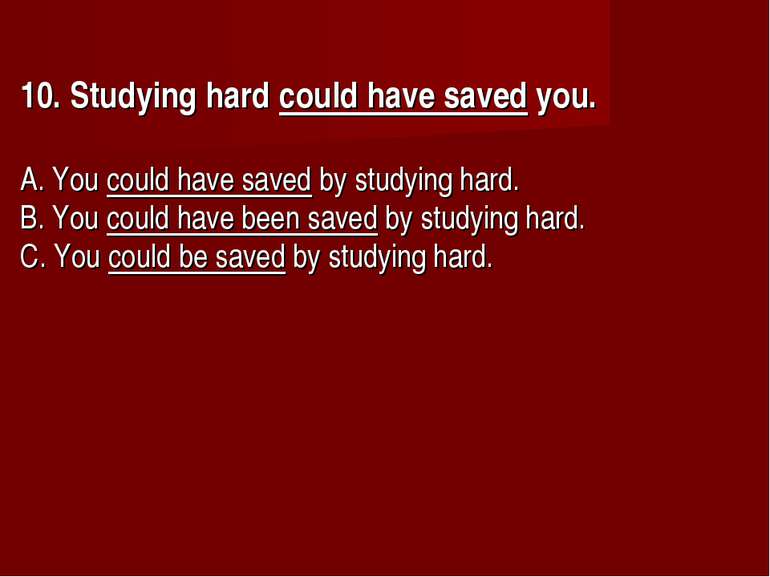 10. Studying hard could have saved you.      A. You could have saved by study...