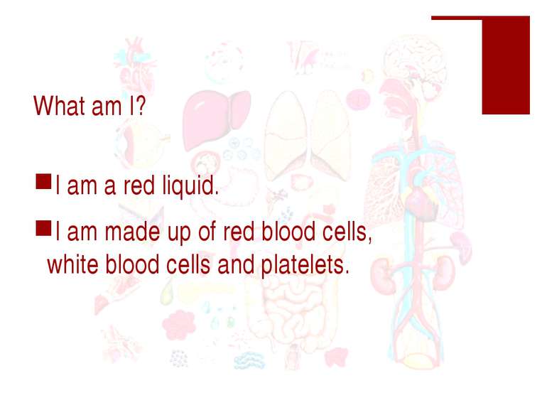 What am I? I am a red liquid. I am made up of red blood cells, white blood ce...