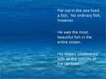 Far out in the sea lived a fish. No ordinary fish, however. He was the most b...