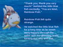 "Thank you, thank you very much!" burbled the little blue fish excitedly. "Yo...