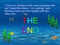 "Come on, Rainbow Fish, come and play with us!" called the others. "I’m comin...
