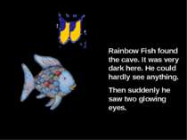Rainbow Fish found the cave. It was very dark here. He could hardly see anyth...