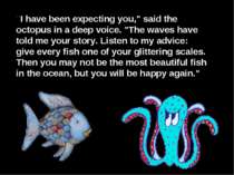 "I have been expecting you," said the octopus in a deep voice. "The waves hav...