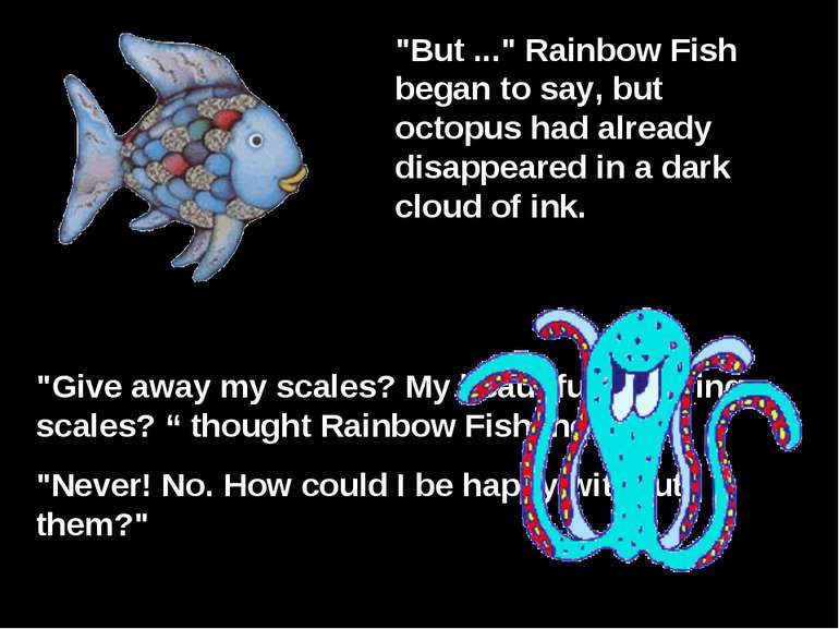 "But ..." Rainbow Fish began to say, but octopus had already disappeared in a...