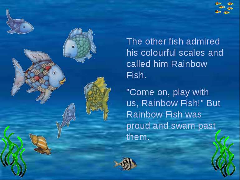 The other fish admired his colourful scales and called him Rainbow Fish. "Com...